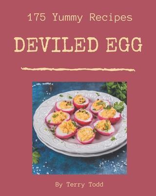 175 Yummy Deviled Egg Recipes: The Yummy Deviled Egg Cookbook for All Things Sweet and Wonderful! - Terry Todd