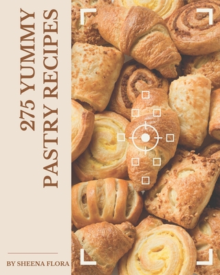 275 Yummy Pastry Recipes: Enjoy Everyday With Yummy Pastry Cookbook! - Sheena Flora