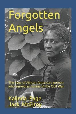 Forgotten Angels: The lives of African American women who served as nurses in the Civil War - Jack Mcelroy