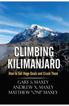 Poza produsului Climbing Kilimanjaro: How to Set Huge Goals and Crush Them - Andrew X. Maxey