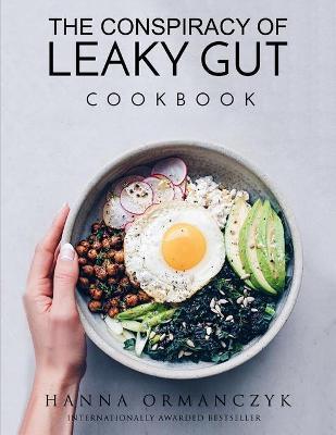 The Conspiracy of Leaky Gut: Cookbook - Hanna Ormanczyk