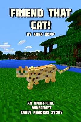 Friend That Cat!: An Unofficial Minecraft Story For Early Readers - Anna Kopp