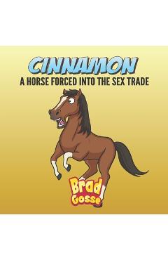 Cinnamon: A Horse Forced Into The Sex Trade - Brad Gosse 