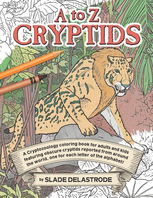 A to Z Cryptids: A Cryptozoology Coloring Book for Adults and Kids - Slade Delastrode