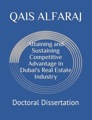 Attaining and Sustaining Competitive Advantage in Dubai's Real Estate Industry: Doctoral Dissertation - Qais Alfaraj
