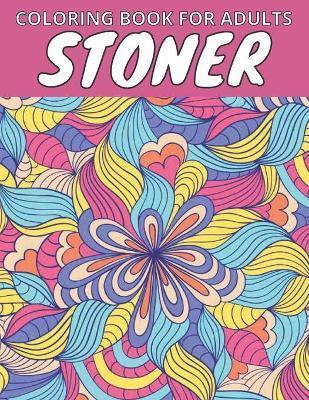 Stoner Coloring Book For Adults: Let's Get High And Color: Animals, Flowers, Mandalas, Swear Words, And So Much More. - Stress Relieving Studio