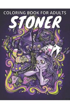 Stoner Coloring Book for Adults - Psychedelic Coloring Book: Stress  Relieving Stoner's Designs and Cannabis Lovers Themed Coloring Book for  Absolut Re a book by Creative Bo