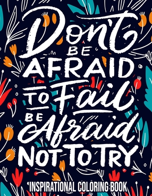 Don't Be Afraid To Fail, Be Afraid Not To Try: Inspirational Coloring Book: For Adults - Women - Teens - Stress Relief Gifts - Jessica Bq