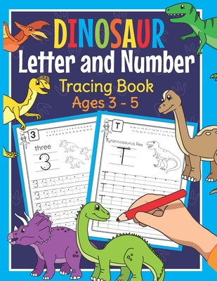 Dinosaur Letter and Number Tracing Book Ages 3 - 5: Dino Practice Workbook for Preschoolers - Trace Letters and Numbers Book for Kindergarten and Pre - Amanda Clever