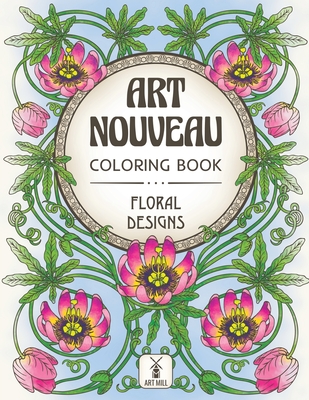 Art Nouveau Coloring Book: Floral Designs: (Inspirational Patterns, Decorations and Blossom Bouquets) - Art Mill