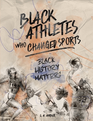 Black Athletes who Changed Sports: Black History Matters Book Series - L. A. Amber