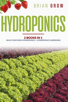 Hydroponics: 2 books in one Build your own hydroponics + Hydroponics gardening - Brian Grow