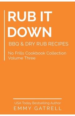 Coperta cărții 'Rub it Down: BBQ & Dry Rub Recipes - Emmy Gatrell'