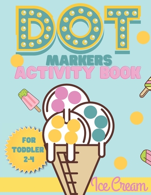 Dot Markers activity book Ice cream for toddler 2-4: Do a dot activity book Ice cream: Easy Guided BIG DOTS, Gift For Toddler 1-3, 2-4, 3-5, Baby, Tod - Smaart Book