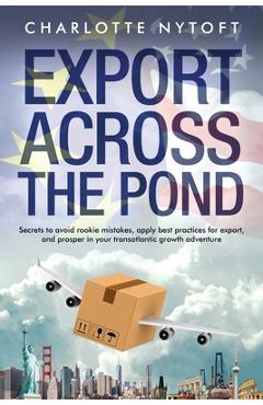 Poza produsului Export Across The Pond: Secrets to avoid rookie mistakes, apply best practices for export and prosper in your transatlantic growth adventure - Charlotte Nytoft