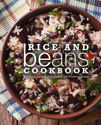 Rice and Beans Cookbook: Rice Recipes and Bean Recipes in One Timeless Catalog - Booksumo Press