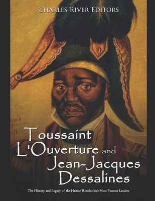 Toussaint L'Ouverture and Jean-Jacques Dessalines: The History and Legacy of the Haitian Revolution's Most Famous Leaders - Charles River