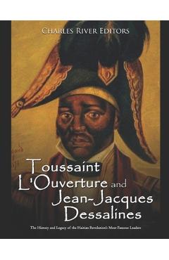 Coperta cărții 'Toussaint L'Ouverture and Jean-Jacques Dessalines: The History and Legacy of the Haitian Revolution's Most Famous'
