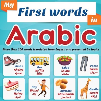 My First Words in Arabic: more than 100 words translated from English and presented by topics: Arabic learning book for kids Full-color bilingua - Easy-arabic-now En Editions