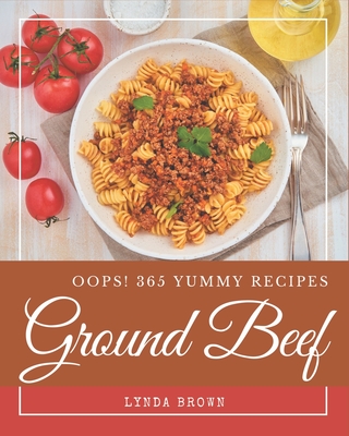 Oops! 365 Yummy Ground Beef Recipes: An One-of-a-kind Yummy Ground Beef Cookbook - Lynda Brown