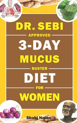 Dr. Sebi Approved 3-Day Mucus Buster Diet for Women: Amazing Dr. Sebi Approved 3-Day Alkaline Diet Program For Natural Mucus Cleanse, Liver Cleanse, C - Maria Azar