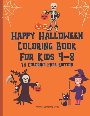 Happy Halloween Coloring Book For Kids 4-8: Creepy Fun Halloween Gift 75 Coloring Pages For Crayons Colored Markers Or Pencils - Phinneous Winkle Clyde