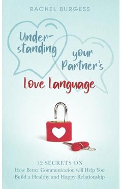 Coperta cărții 'Understanding your Partner's Love Language: 12 Secrets on How Better Communication will Help You Build a Healthy and'