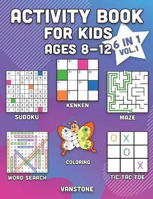Activity Book for Kids Ages 8-12: 6 in 1 - Word Search, Sudoku, Coloring, Mazes, KenKen & Tic Tac Toe (Vol. 1) - Vanstone