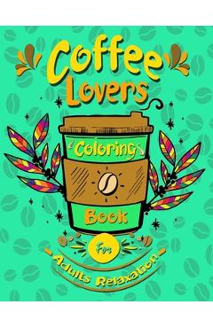 Coperta cărții 'coffee lovers coloring book for adults relaxation: Coffee Quotes and Easy Coffee Gift for Coffee Lovers Stress'