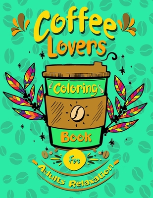 Coperta cărții 'coffee lovers coloring book for adults relaxation: Coffee Quotes and Easy Coffee Gift for Coffee Lovers Stress'