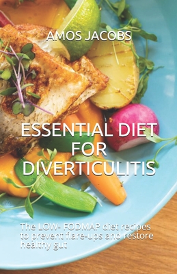 Essential Diet for Diverticulitis: The LOW- FODMAP diet recipes to prevent flare-ups and restore healthy gut - Amos Jacobs