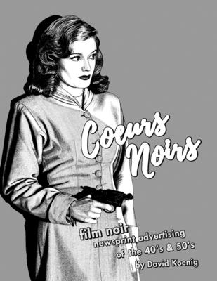 Coeurs Noirs: Film Noir Newsprint Advertising of the 40's & 50's - John Harbourne