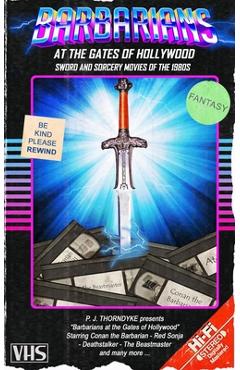 Poza produsului Barbarians at the Gates of Hollywood: Sword and Sorcery Movies of the 1980s - P. J. Thorndyke