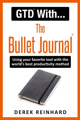 GTD With The Bullet Journal: Using your favorite journaling tool with the world's best productivity method - Derek Reinhard