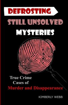 Coperta cărții 'Defrosting Still Unsolved Mysteries: True Crime Cases of Murder and Disappearance - Kimberly Webb'