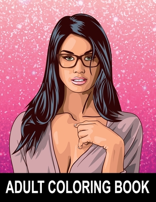 Adult Coloring Book: Sexy Women, Hot Girls and Naughty, Pin-Up Models - NSFW Erotic Coloring Book - The Perfect Gift for Men - Katrin Stark