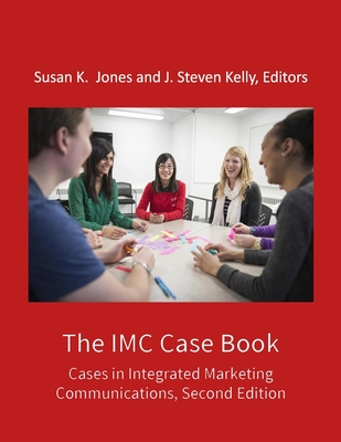 The IMC Case Book: Cases in Integrated Marketing Communications, Second Edition - J. Steven Kelly