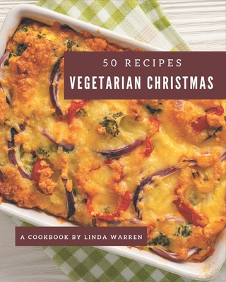 50 Vegetarian Christmas Recipes: Best Vegetarian Christmas Cookbook for Dummies - Linda Warren