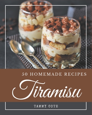 50 Homemade Tiramisu Recipes: From The Tiramisu Cookbook To The Table - Tammy Cote