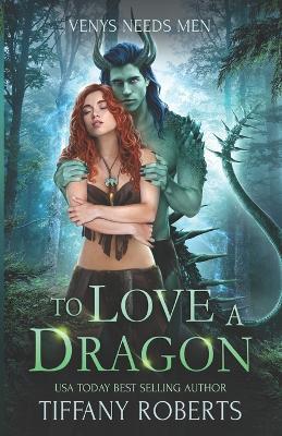 To Love a Dragon: Venys Needs Men - Tiffany Roberts