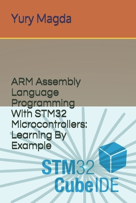 ARM Assembly Language Programming With STM32 Microcontrollers: Learning By Example - Yury Magda