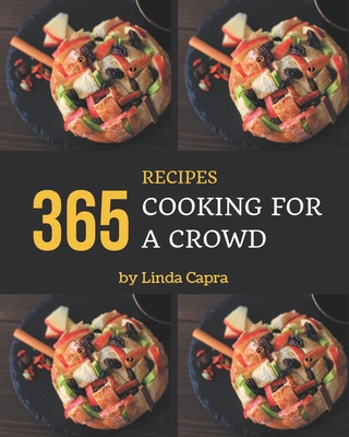 365 Cooking for a Crowd Recipes: A Cooking for a Crowd Cookbook that Novice can Cook - Linda Capra