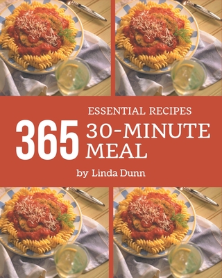 365 Essential 30-Minute Meal Recipes: Home Cooking Made Easy with 30-Minute Meal Cookbook! - Linda Dunn