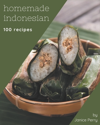 100 Homemade Indonesian Recipes: A Highly Recommended Indonesian Cookbook - Janice Perry