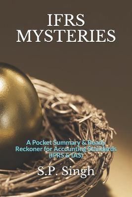 Ifrs Mysteries: A Ready Reckoner for Accounting Standards (IFRS & IAS) - Ca S. P. Singh