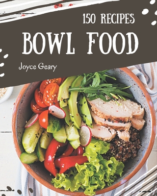 150 Bowl Food Recipes: Cook it Yourself with Bowl Food Cookbook! - Joyce Geary