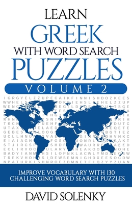 Learn Greek with Word Search Puzzles Volume 2: Learn Greek Language Vocabulary with 130 Challenging Bilingual Word Find Puzzles for All Ages - David Solenky