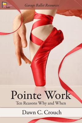 Pointe Work: Ten Reasons - Why and When - Dawn C. Crouch