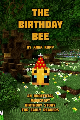 The Birthday Bee: An Unofficial Minecraft Birthday Story for Early Readers - Anna Kopp