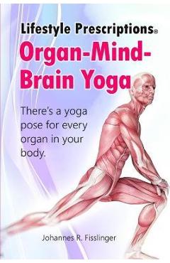 Coperta cărții 'Lifestyle Prescriptions(R) Organ-Mind-Brain Yoga: There's a yoga pose for every organ in your body - Johannes R.'